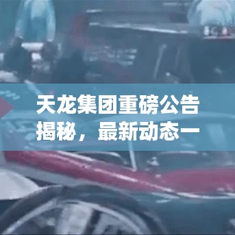 天龙集团重磅公告揭秘，最新动态一网打尽