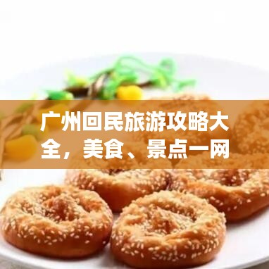 广州回民旅游攻略大全，美食、景点一网打尽！