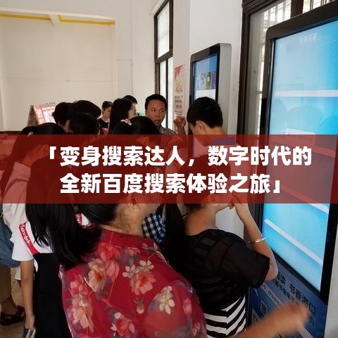 「变身搜索达人，数字时代的全新百度搜索体验之旅」