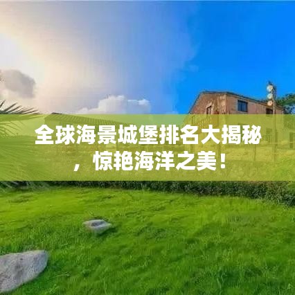 全球海景城堡排名大揭秘，惊艳海洋之美！