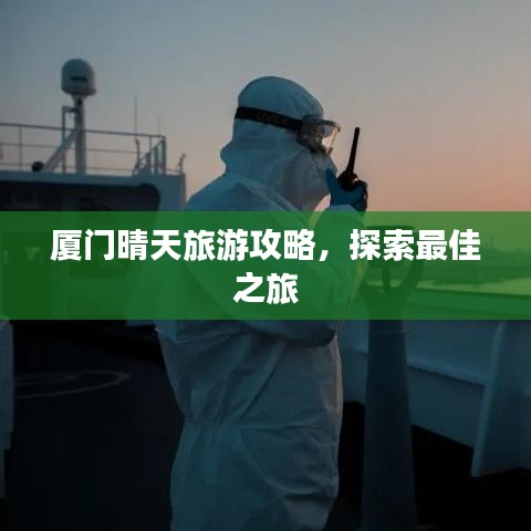 厦门晴天旅游攻略，探索最佳之旅
