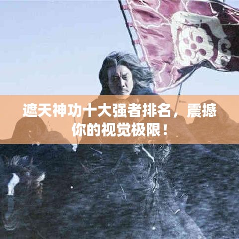 遮天神功十大强者排名，震撼你的视觉极限！