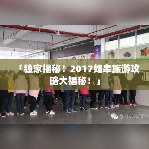 「独家揭秘！2017如皋旅游攻略大揭秘！」