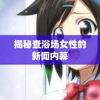 揭秘查浴场女性的新闻内幕