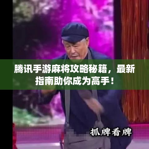 腾讯手游麻将攻略秘籍，最新指南助你成为高手！
