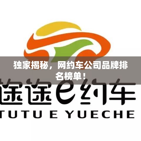 独家揭秘，网约车公司品牌排名榜单！