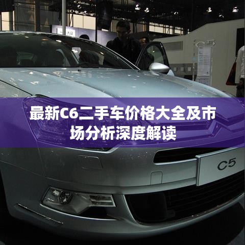 最新C6二手车价格大全及市场分析深度解读