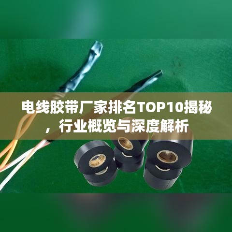 电线胶带厂家排名TOP10揭秘，行业概览与深度解析