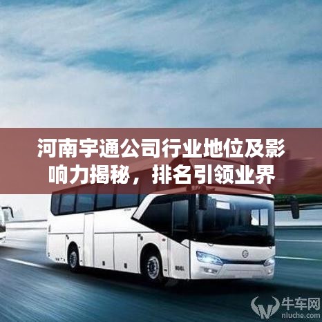 河南宇通公司行业地位及影响力揭秘，排名引领业界