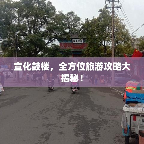 宣化鼓楼，全方位旅游攻略大揭秘！