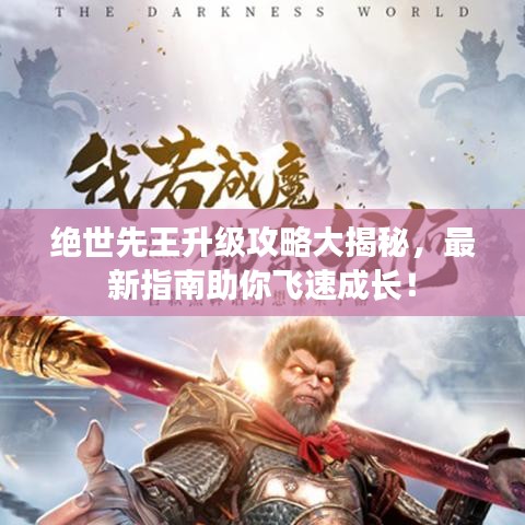 绝世先王升级攻略大揭秘，最新指南助你飞速成长！