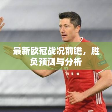 最新欧冠战况前瞻，胜负预测与分析