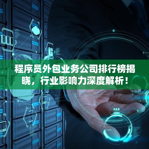 程序员外包业务公司排行榜揭晓，行业影响力深度解析！