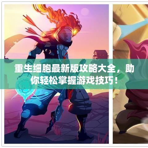 重生细胞最新版攻略大全，助你轻松掌握游戏技巧！