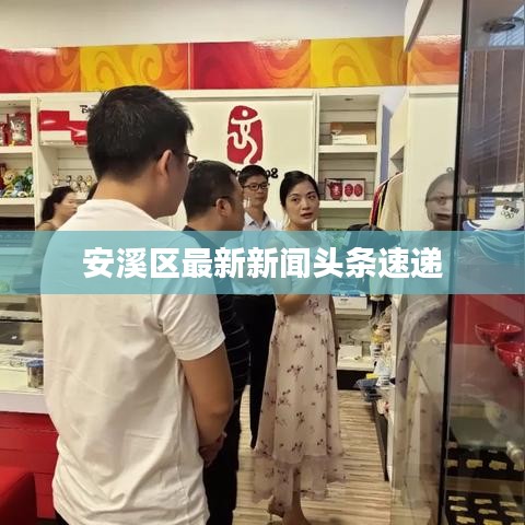 安溪区最新新闻头条速递