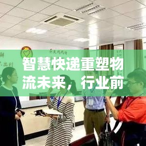 智慧快递重塑物流未来，行业前沿动态一网打尽