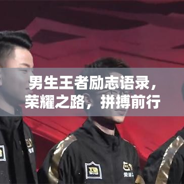男生王者励志语录，荣耀之路，拼搏前行，永不言弃！