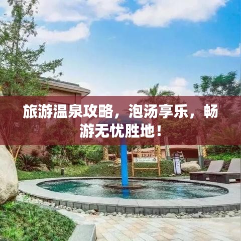 旅游温泉攻略，泡汤享乐，畅游无忧胜地！