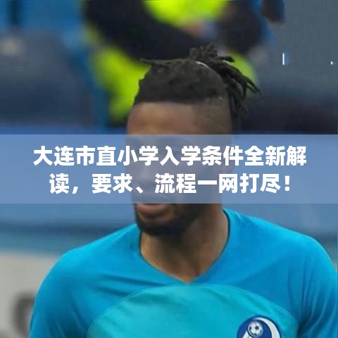 大连市直小学入学条件全新解读，要求、流程一网打尽！
