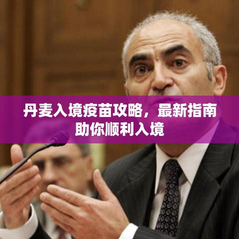 丹麦入境疫苗攻略，最新指南助你顺利入境