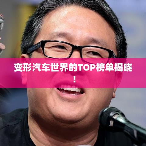 变形汽车世界的TOP榜单揭晓！