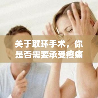 关于取环手术，你是否需要承受疼痛？一次性了解全部小知识点！