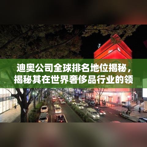 迪奥公司全球排名地位揭秘，揭秘其在世界奢侈品行业的领先位置