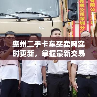 惠州二手卡车买卖网实时更新，掌握最新交易动态