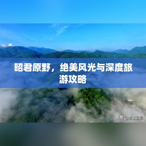 昭君原野，绝美风光与深度旅游攻略