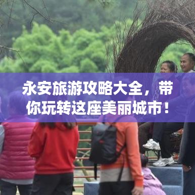 永安旅游攻略大全，带你玩转这座美丽城市！