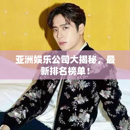 亚洲娱乐公司大揭秘，最新排名榜单！