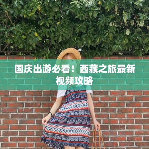 国庆出游必看！西藏之旅最新视频攻略