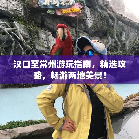 汉口至常州游玩指南，精选攻略，畅游两地美景！