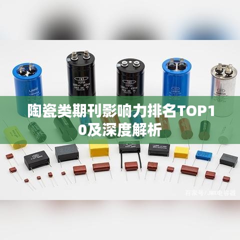 陶瓷类期刊影响力排名TOP10及深度解析