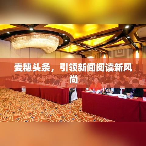 麦穗头条，引领新闻阅读新风尚