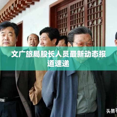 文广旅局股长人员最新动态报道速递