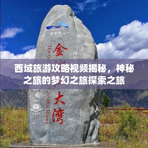 西域旅游攻略视频揭秘，神秘之旅的梦幻之旅探索之旅