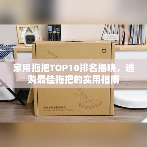 家用拖把TOP10排名揭晓，选购最佳拖把的实用指南