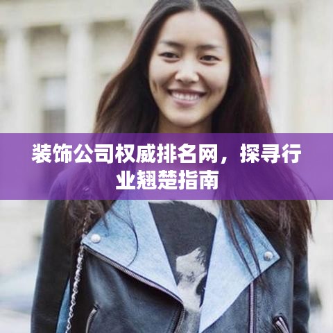 装饰公司权威排名网，探寻行业翘楚指南