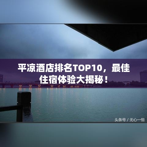 平凉酒店排名TOP10，最佳住宿体验大揭秘！