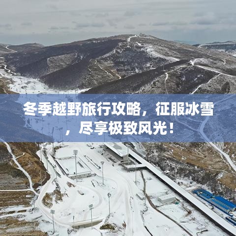 冬季越野旅行攻略，征服冰雪，尽享极致风光！