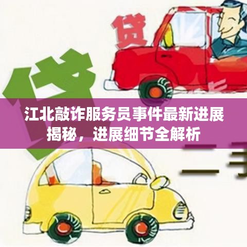 江北敲诈服务员事件最新进展揭秘，进展细节全解析