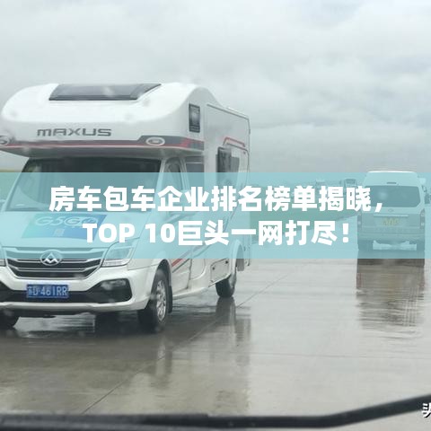 房车包车企业排名榜单揭晓，TOP 10巨头一网打尽！