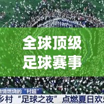 全球顶级足球赛事大揭秘，排名榜单不容错过！