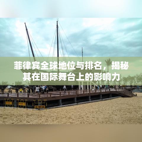 菲律宾全球地位与排名，揭秘其在国际舞台上的影响力