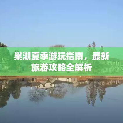 巢湖夏季游玩指南，最新旅游攻略全解析