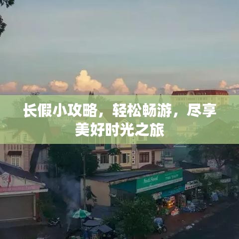 长假小攻略，轻松畅游，尽享美好时光之旅