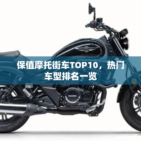 保值摩托街车TOP10，热门车型排名一览