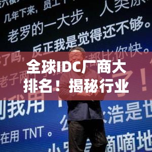 全球IDC厂商大排名！揭秘行业巨头榜单