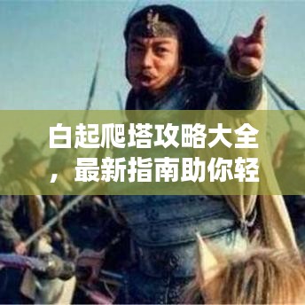 白起爬塔攻略大全，最新指南助你轻松登顶！